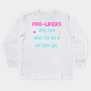 Pro lifers don't care really. Kids Long Sleeve T-Shirt